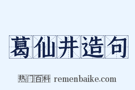 葛仙井造句是什么意思的图片